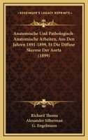 Anatomische Und Pathologisch-Anatomische Arbeiten, Aus Den Jahren 1891-1899, Et Die Diffuse Skerose Der Aorta (1899) 1168121299 Book Cover