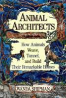 Animal Architects: How Animals Weave, Tunnel, and Build Their Remarkable Homes 0811724042 Book Cover