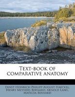 Text-Book of Comparative Anatomy, Volume 1 114625492X Book Cover