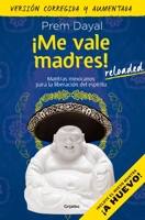 ¡Me vale madres!: Mantras mexicanos para la liberación del espíritu 6073106343 Book Cover