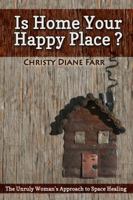 Is Home Your Happy Place?: The Unruly Woman's Approach to Space Healing 1944412638 Book Cover