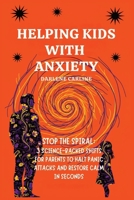 Helping Kids With Anxiety: Stop the Spiral: 3 Science-Backed Shifts for Parents to Halt Panic Attacks and Restore Calm in Seconds B0GZLSQ261 Book Cover
