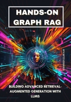 Hands-on Graph RAG: Building Advanced Retrieval-Augmented Generation with LLMs B0DRZ1M7XL Book Cover