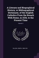A literary and biographical history, or, Bibliographical dictionary of the English Catholics, from the breach with Rome, in 1534, to the present time (Volume III) 9354004466 Book Cover