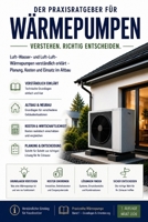 Die Wärmepumpe verstehen – richtig auswählen, sicher entscheiden: Der Praxisratgeber für Luft–Wasser- und Luft–Luft-Wärmepumpen Für Hausbesitzer und Sanierer (German Edition) B0GGGPHRFL Book Cover