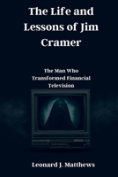 The Life and Lessons of Jim Cramer: The Man Who Transformed Financial Television B0CRKKTJC8 Book Cover