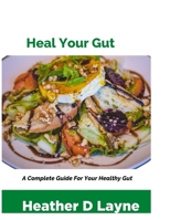 Heal Your Gut: A Complete Guide For Your Healthy Gut B0BQWX51X3 Book Cover