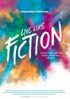 Live Like Fiction: 30 Days To Become the Author of Your Own Life Story 0986148350 Book Cover