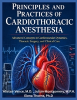 PRINCIPLES AND PRACTICES OF CARDIOTHORACIC ANESTHESIA: advanced concepts in cardiovascular dynamics, thoracic surgery, and clinical care B0GYLCWP7D Book Cover
