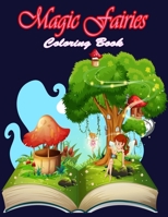 Magic Fairies Coloring Book: Fantasy Fairy Tale Pictures with Flowers, Butterflies, Birds, Bugs, Cute Animals. Fun Pages to Color for Girls, Kids, Teens and Beginner Adults B095GDF9S7 Book Cover