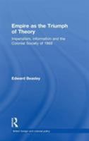 EMPIRE AS THE TRIUMPH OF THEORY: IMPERIALISM, INFORMATION AND THE (British and Foreign and Colonial Policy) 1138882275 Book Cover