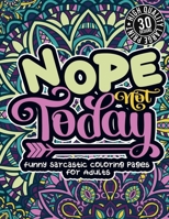 Nope Not Today: Funny Sarcastic Coloring pages For Adults: Sassy Affirmations & Snarky Sayings Gag Gift Colouring Book For Women/Men/Teens, Geometric Patterns For Relaxation B08W7GB5HM Book Cover