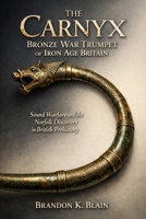 The Carnyx Bronze War Trumpet of Iron Age Britain: Sound Warfare and the Norfolk Discovery in British Prehistory B0GFWD6F1T Book Cover
