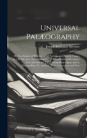 Universal Palæography: Or, Fac-Similes of Writings of All Nations and Periods, Copies by J.B. Silvestre. Accompanied by an Historical and Decriptive ... Tr. and Ed., With Corrections and Note 1020394080 Book Cover