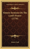 Sixteen Sermons On The Lord's Prayer 1104668238 Book Cover