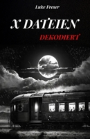 X DATEIEN DEKODIERT: DIE WICHTIGSTEN UND MYSTERIÖSESTEN UNGEKLÄRTEN FÄLLE DER JÜNGEREN GESCHICHTE (German Edition) B0FB9F7Z5G Book Cover