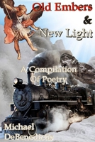 Old Embers & New Light: A Compilation of Poetry 1387851381 Book Cover