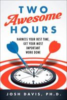 Two Awesome Hours: Science-Based Strategies to Harness Your Best Time and Get Your Most Important Work Done 0062326120 Book Cover
