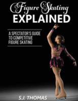 Figure Skating Explained: A Spectator's Guide to Competitive Figure Skating 1948713012 Book Cover