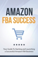 Amazon FBA Success: Your Guide To Starting and Launching a Successful Amazon FBA Business 169825945X Book Cover