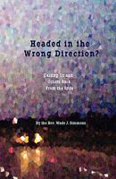 Headed in the Wrong Direction: Calling Us and Others Back from the Edge 1936497077 Book Cover