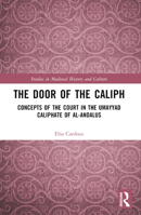 The Door of the Caliph: Concepts of the Court in the Umayyad Caliphate of Al-Andalus 1032207167 Book Cover