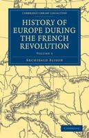 History of Europe During the French Revolution, Volume 2 1108025382 Book Cover