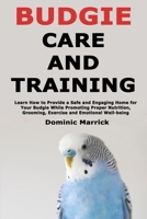 Budgie Care and Training: Learn How to Provide a Safe and Engaging Home for Your Budgie While Promoting Proper Nutrition, Grooming, Exercise and Emotional Well-being B0GKGDXSQH Book Cover