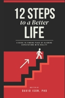 12 Steps to a Better Life: A Guide to Finding Peace by Aligning Expectations with Reality B0FGJTX75M Book Cover