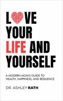 Love Your Life and Yourself: A Modern Mom’s Guide to Health, Happiness, and Resilience B0DKCSTJ36 Book Cover