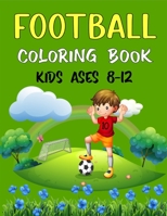 FOOTBALL Coloring Book Kids Ages 8-12: Awesome Football coloring book with fun & creativity for Boys, Girls & Old Kids B09BT9TFG4 Book Cover