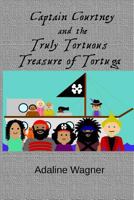 Captain Courtney and the Truly Tortuous Treasure of Tortuga 1726087220 Book Cover