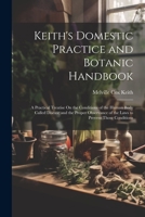 Keith's Domestic Practice and Botanic Handbook: A Practical Treatise On the Conditions of the Human Body Called Disease and the Proper Observance of the Laws to Prevent Those Conditions 1021405302 Book Cover