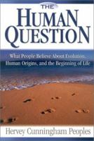 The Human Question: What People Believe About Evolution Human Origins, and the Beginning of Life 0972233067 Book Cover