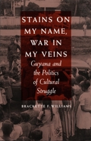 Stains on My Name, War in My Veins: Guyana and the Politics of Cultural Struggle 0822311194 Book Cover