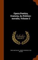 Opera Poetica, Oratoria, AC Politico-Moralia, Volume 2 1275409229 Book Cover