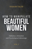 How to manipulate beautiful women: Influence, Attraction and Psychological Advantage. 6597958802 Book Cover