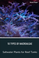 10 Types of Macroalgae: Saltwater Plants for Reef Tanks B0CSDKP7JD Book Cover