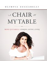 A Chair at My Table: Being Zuccarelli: Cooking, Eating, Living 159932492X Book Cover