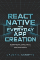 React Native for Everyday App Creation: A Hands-On Guide for Successfully Designing, Debugging, Publishing and Managing Mobile Apps B0DV4KHLV2 Book Cover