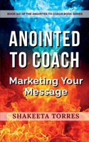 Anointed to Coach: Marketing Your Message 1300206837 Book Cover