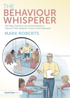 The Behaviour Whisperer: 100 Ways Teachers Can Communicate to Improve Their Students' Focus in the Classroom 1032577525 Book Cover