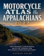 Motorcycle Atlas of the Appalachians 2027: Twisty Backroads, Elevation Profiles, and Day Ride Itineraries from North Georgia to Pennsylvania Ridge Country B0HFQFD4KY Book Cover