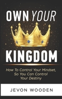 Own Your Kingdom: How To Increase Your Confidence, Build Your Self-Esteem, And Control Your Destiny B09CRSP73X Book Cover