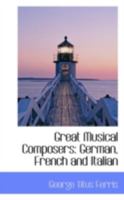 Great Musical Composers, German, French and Italian 1530964644 Book Cover