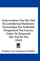 Lettervruchten Van Het Tael En Letterlievend Studenten-Genootschap Der Katholiek Hoogeschool Van Leuven, Onder De Zinspreuk: Met Tyd En Vlyt (1863) 1160743436 Book Cover