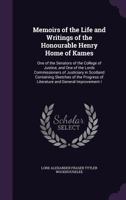 Memoirs of the Life and Writings of the Honourable Henry Home of Kames: One of the Senators of the College of Justice, and One of the Lords ... of Literature and General Improvement I 1019050438 Book Cover