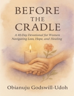 Before the Cradle: A 40-Day Devotional for Women Navigating Loss, Hope, and Healing B0F8BFBRWT Book Cover