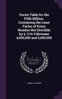 Factor Table For The Fifth Million: Containing The Least Factor Of Every Number Not Divisible By 2, 3, Or 5 Between 4,000,000 And 5,000,000... 1358934592 Book Cover