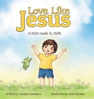 Love Like Jesus: A Kid's Guide to Faith (Fully Rely on God) 173723985X Book Cover